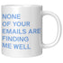 None Of Your Emails Are Finding Me Well Mug