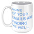 None Of Your Emails Are Finding Me Well Mug