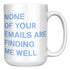 None Of Your Emails Are Finding Me Well Mug