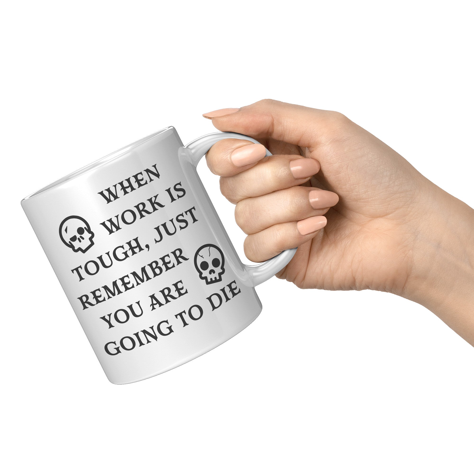 When Work Is Tough Remember You Are Going To Die Mug