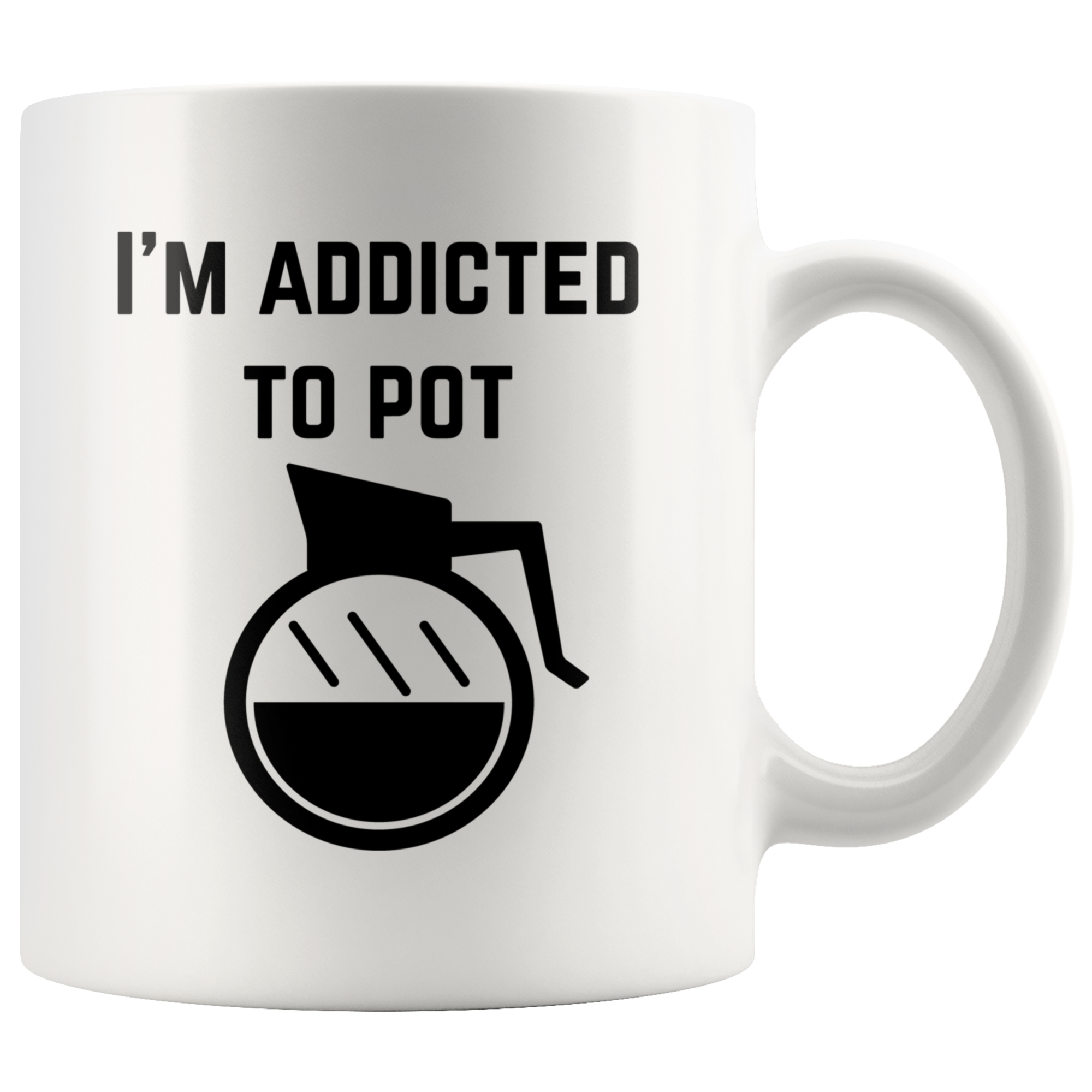 I Am Addicted to Pot White Mug