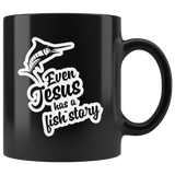 Even Jesus Has A Fish Story Black - 11 oz