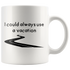 Need A Vacation White Mug - 11 oz