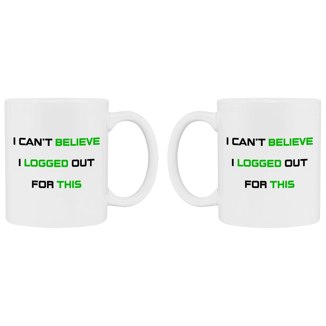 Coffee cup that says I can't believe I logged out for this