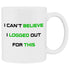 Coffee mug that says I can't believe I logged out for this