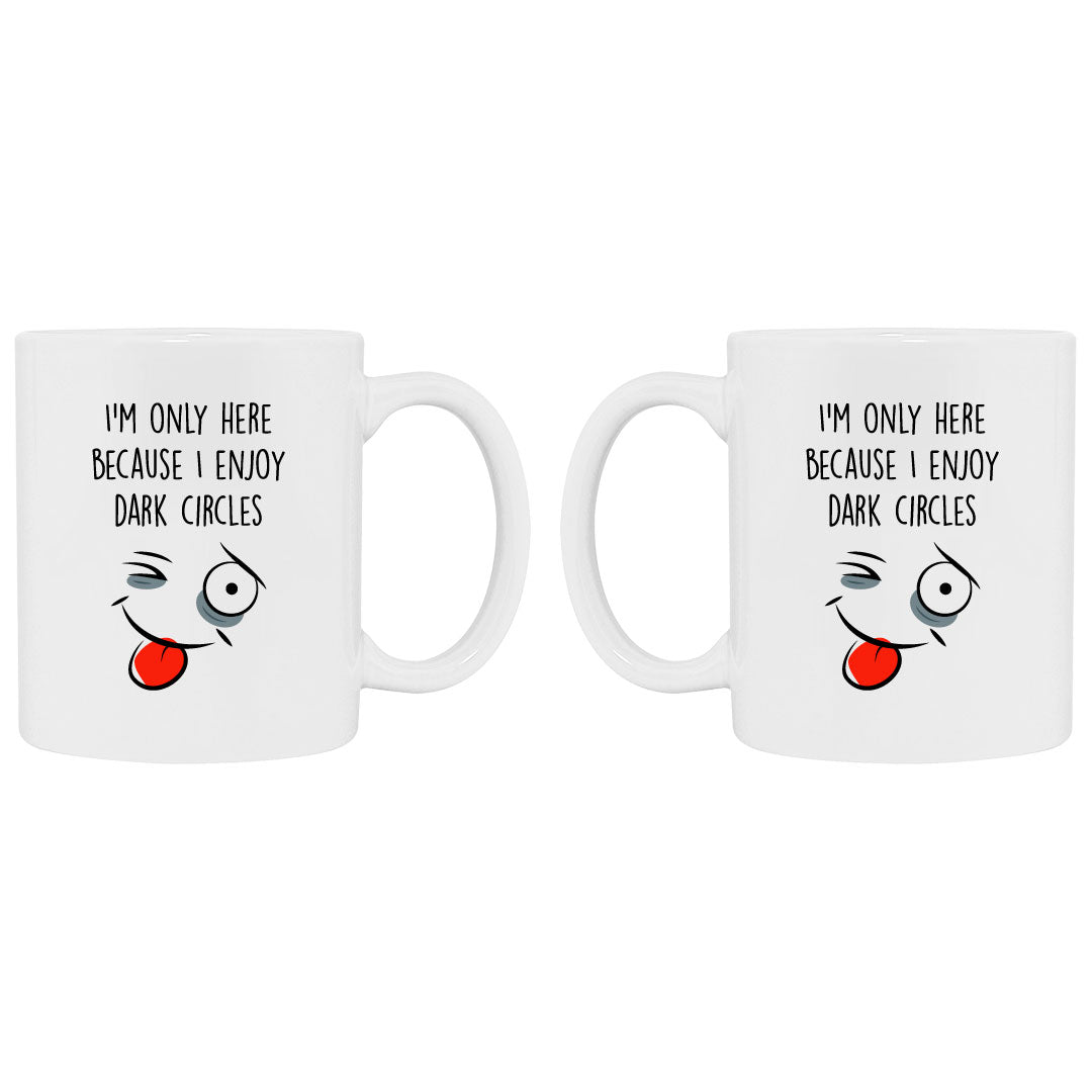 Coffee cup that says I'm only here because I enjoy dark circles